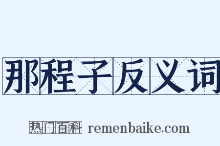 那程子反义词是什么意思的图片